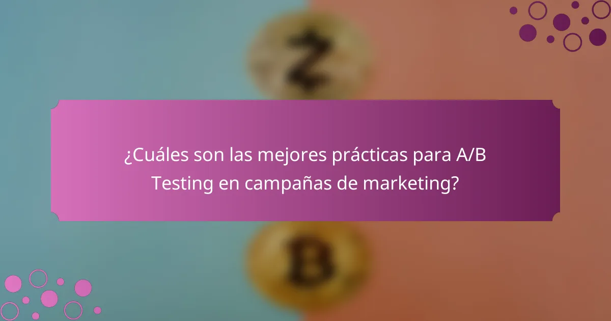 ¿Cuáles son las mejores prácticas para A/B Testing en campañas de marketing?