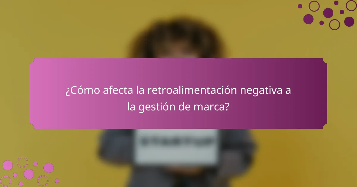 ¿Cómo afecta la retroalimentación negativa a la gestión de marca?