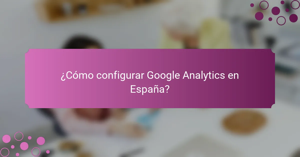 ¿Cómo configurar Google Analytics en España?