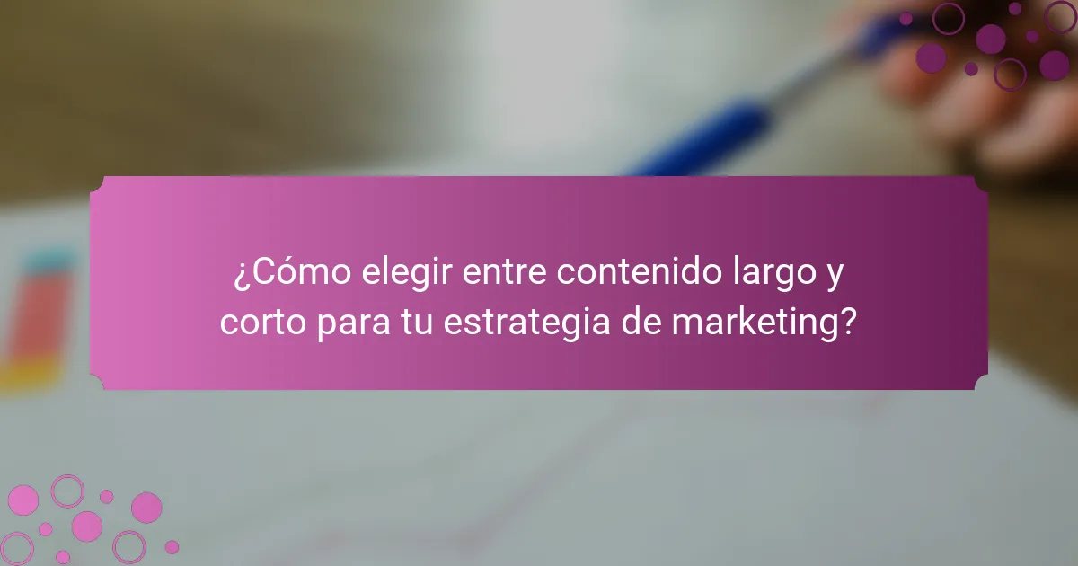 ¿Cómo elegir entre contenido largo y corto para tu estrategia de marketing?