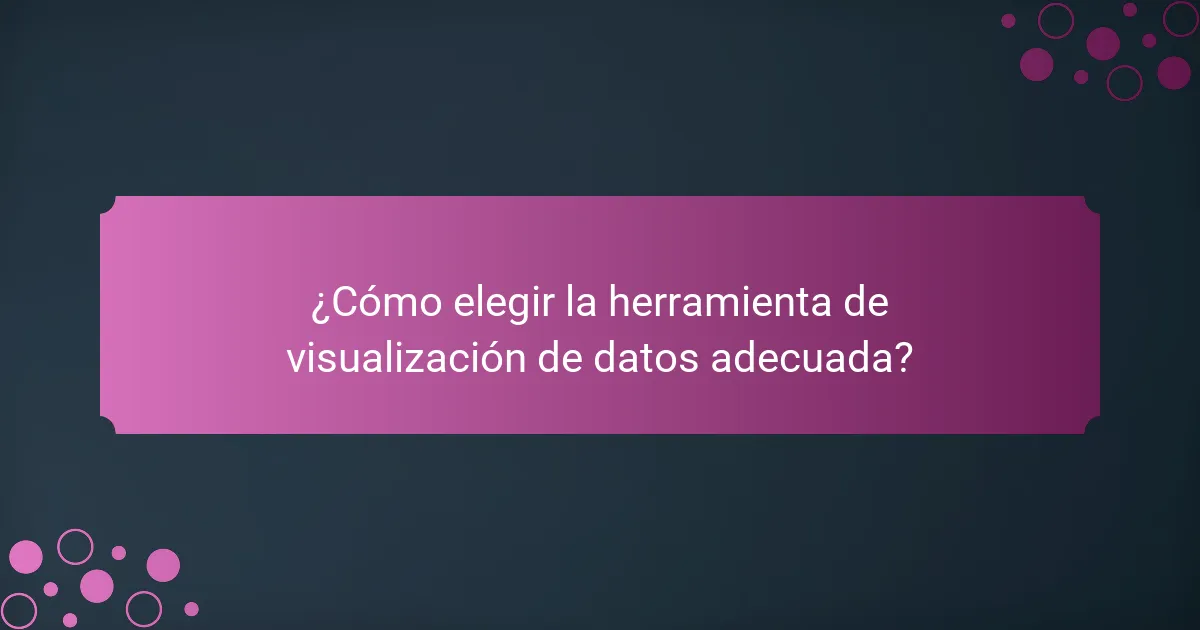 ¿Cómo elegir la herramienta de visualización de datos adecuada?