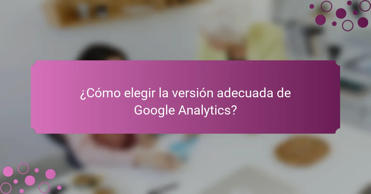 ¿Cómo elegir la versión adecuada de Google Analytics?