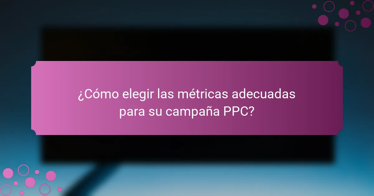 ¿Cómo elegir las métricas adecuadas para su campaña PPC?