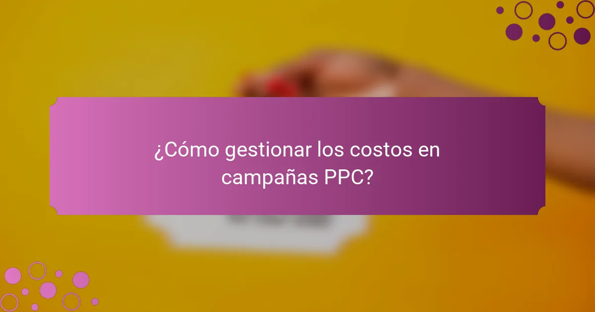 ¿Cómo gestionar los costos en campañas PPC?