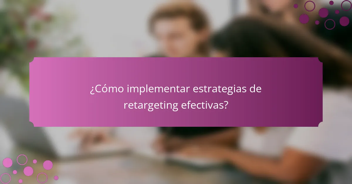 ¿Cómo implementar estrategias de retargeting efectivas?