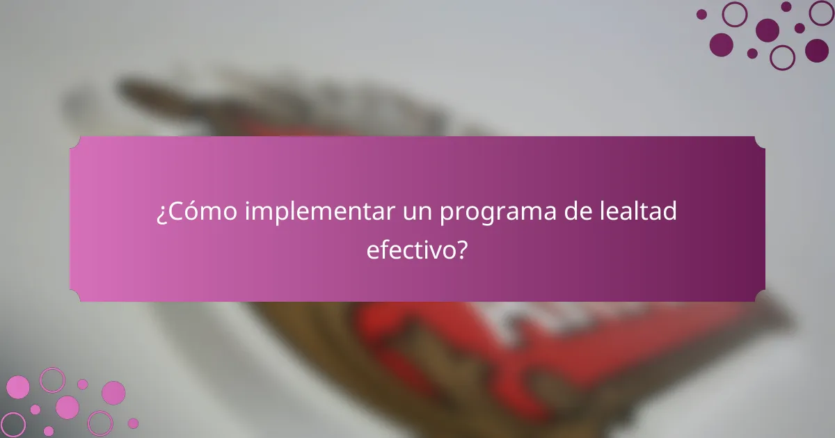 ¿Cómo implementar un programa de lealtad efectivo?