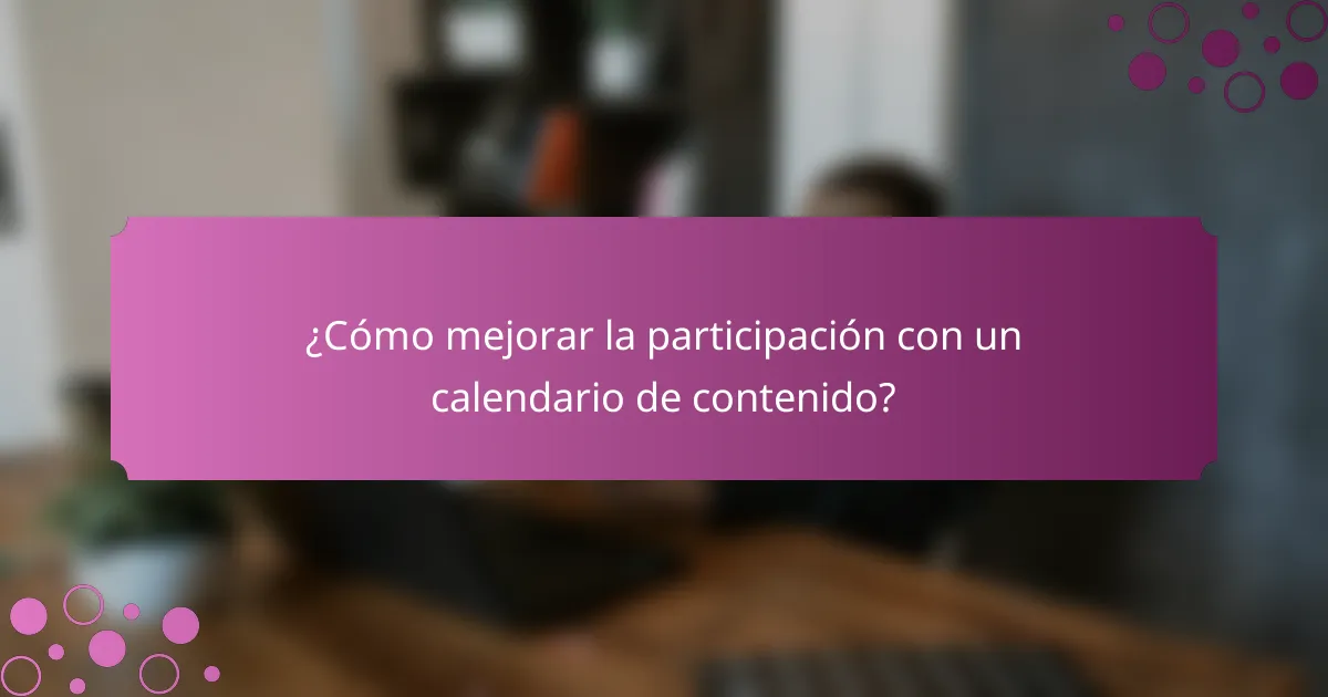 ¿Cómo mejorar la participación con un calendario de contenido?