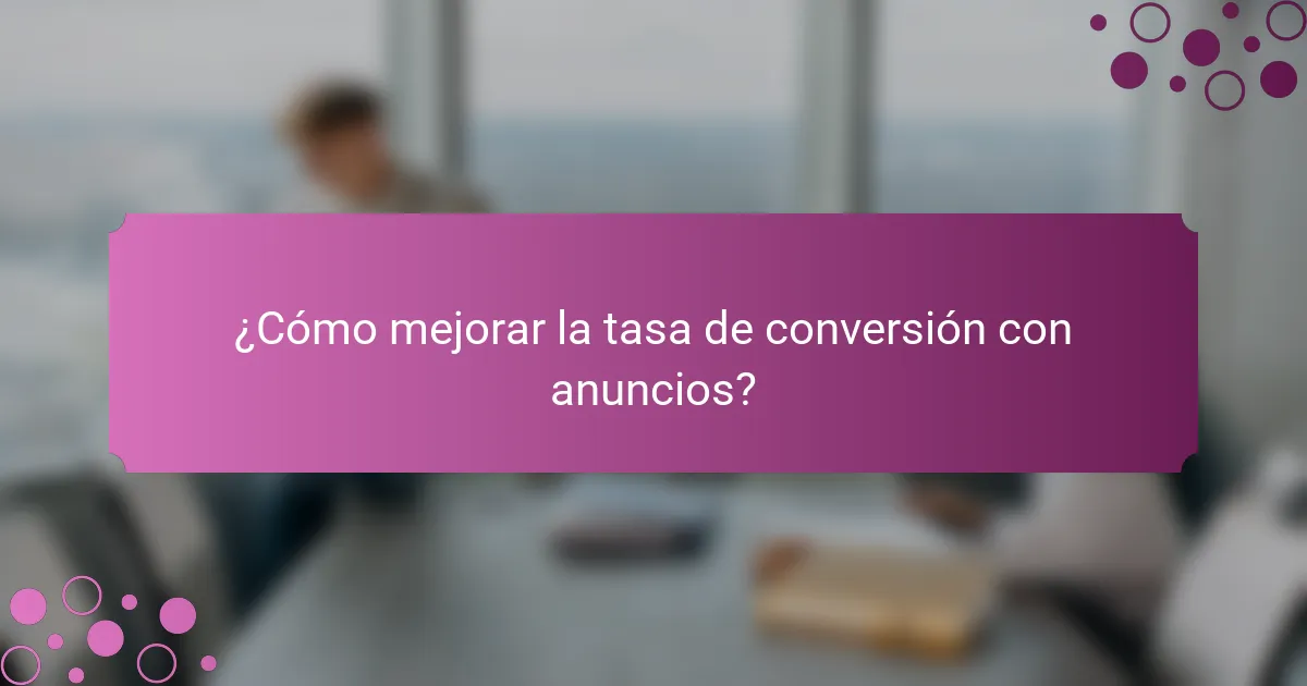 ¿Cómo mejorar la tasa de conversión con anuncios?