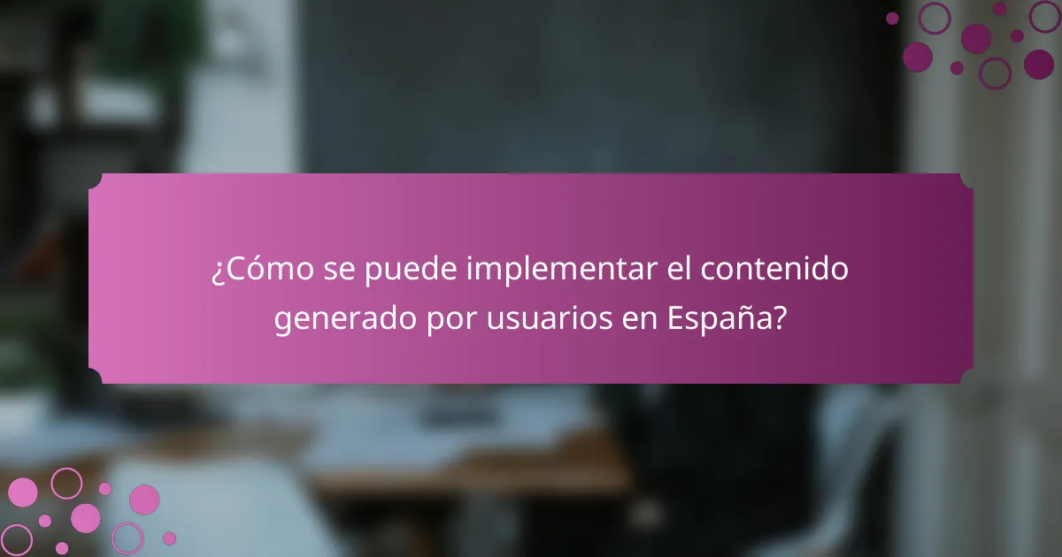 ¿Cómo se puede implementar el contenido generado por usuarios en España?