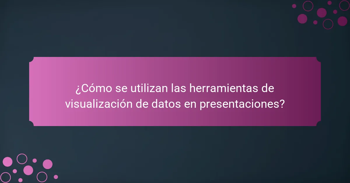 ¿Cómo se utilizan las herramientas de visualización de datos en presentaciones?