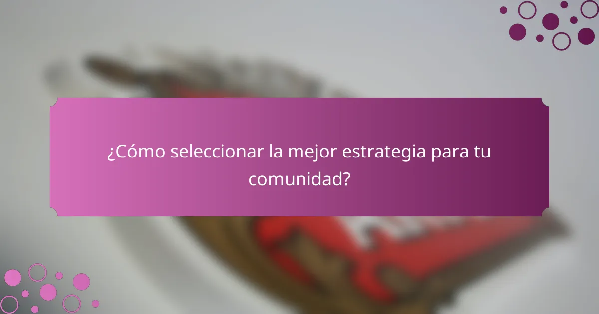 ¿Cómo seleccionar la mejor estrategia para tu comunidad?