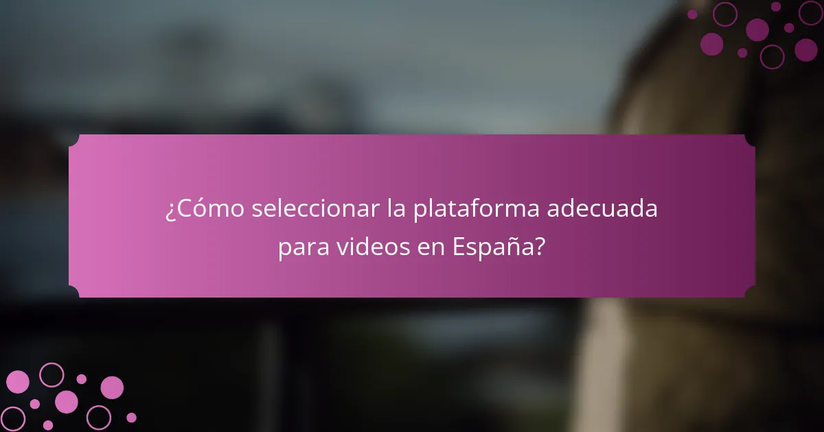 ¿Cómo seleccionar la plataforma adecuada para videos en España?