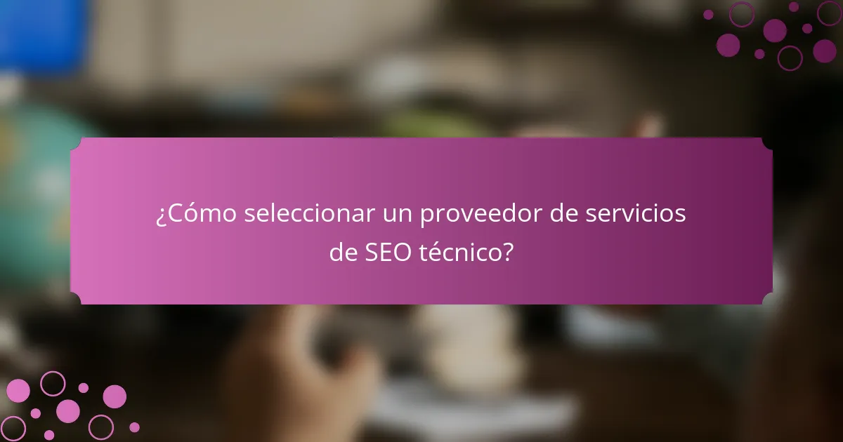 ¿Cómo seleccionar un proveedor de servicios de SEO técnico?
