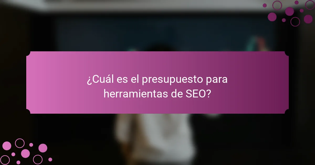 ¿Cuál es el presupuesto para herramientas de SEO?