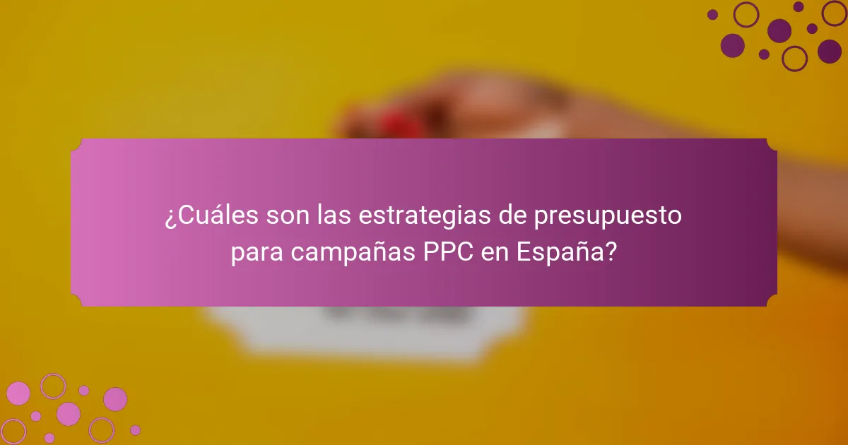 ¿Cuáles son las estrategias de presupuesto para campañas PPC en España?