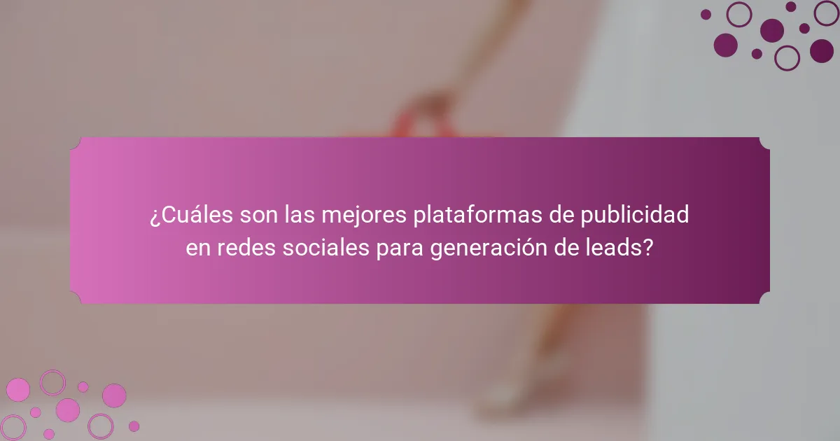 ¿Cuáles son las mejores plataformas de publicidad en redes sociales para generación de leads?