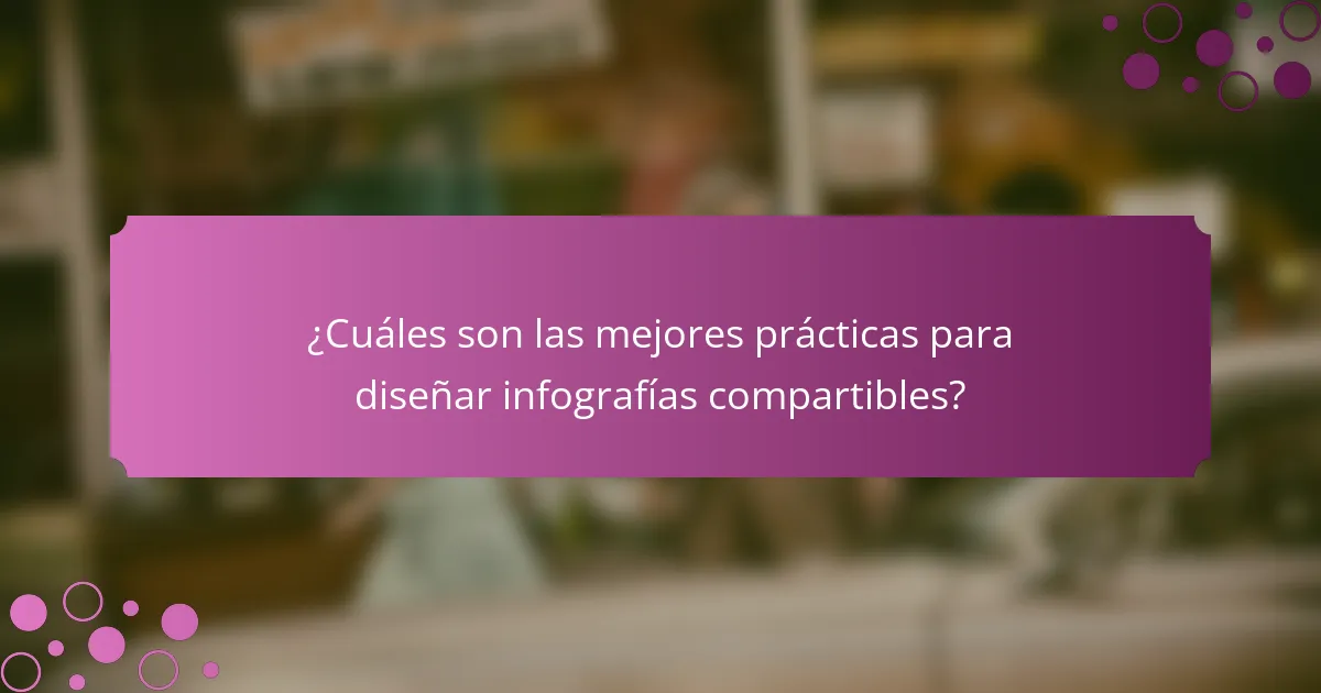 ¿Cuáles son las mejores prácticas para diseñar infografías compartibles?