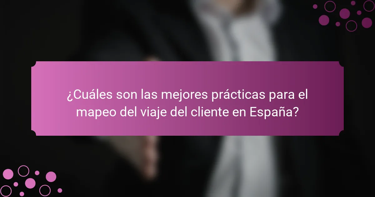 ¿Cuáles son las mejores prácticas para el mapeo del viaje del cliente en España?