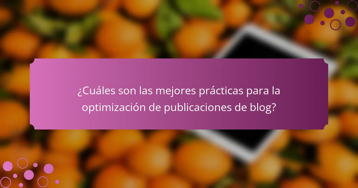 ¿Cuáles son las mejores prácticas para la optimización de publicaciones de blog?
