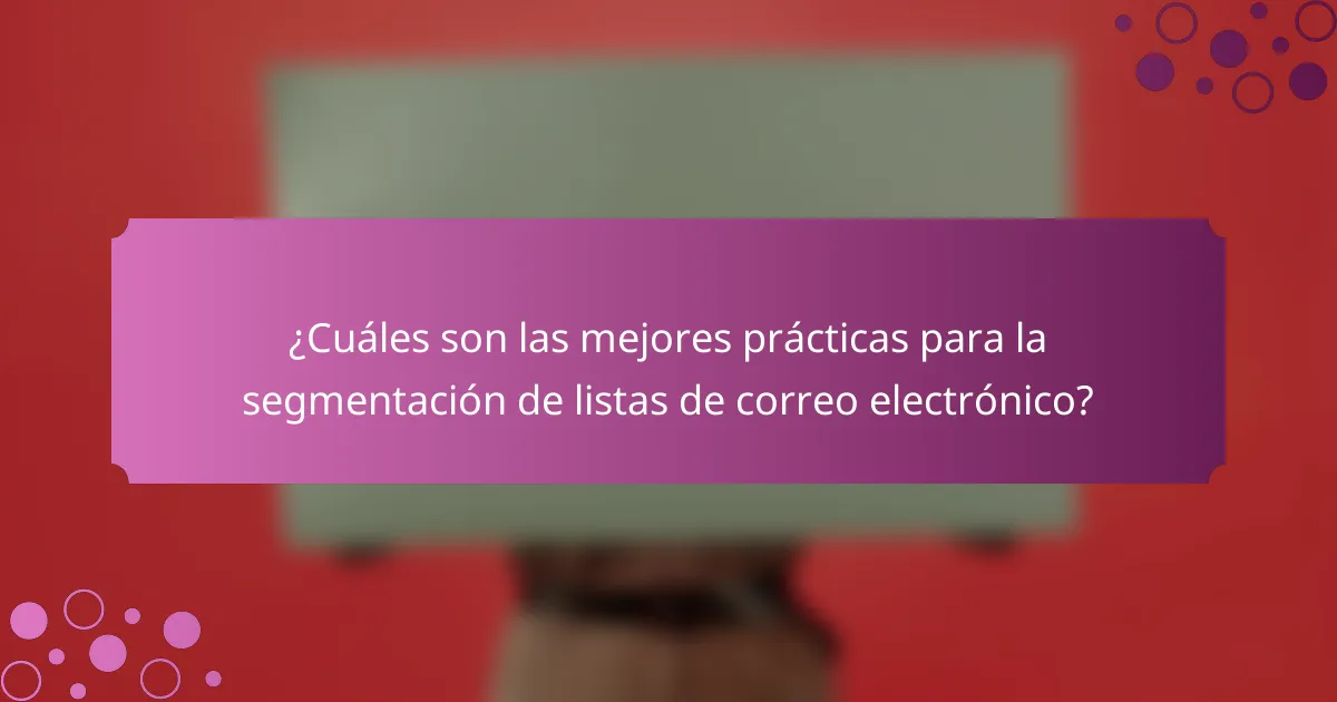 ¿Cuáles son las mejores prácticas para la segmentación de listas de correo electrónico?