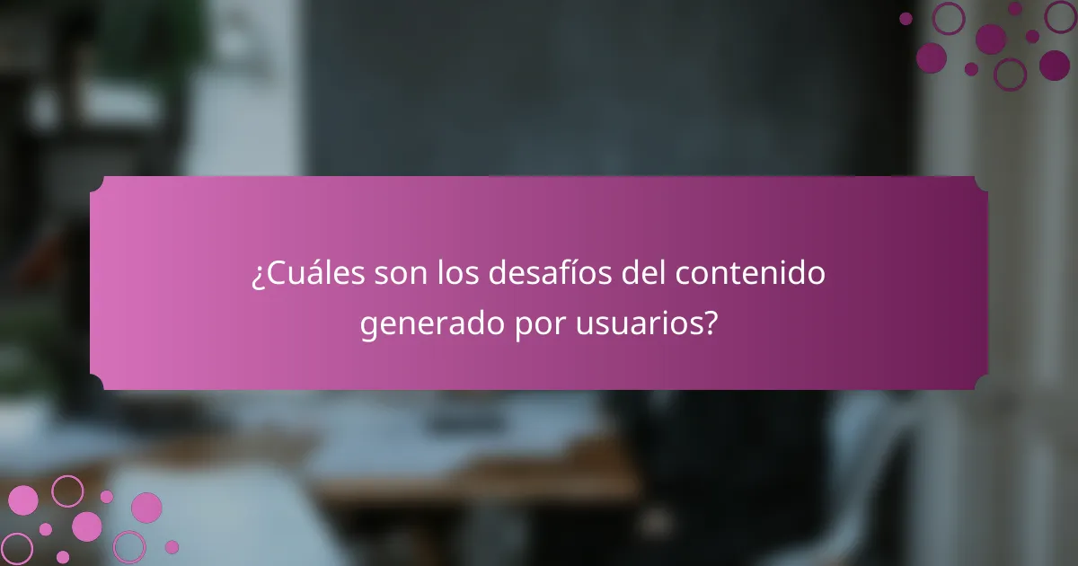 ¿Cuáles son los desafíos del contenido generado por usuarios?