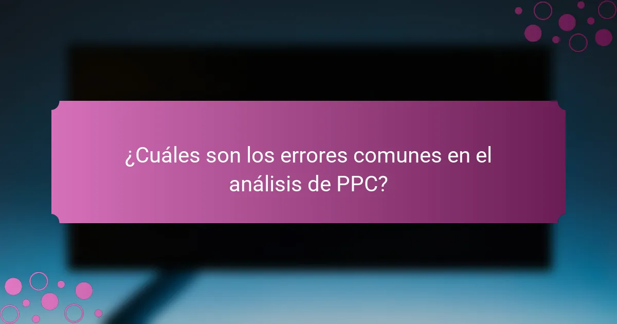 ¿Cuáles son los errores comunes en el análisis de PPC?