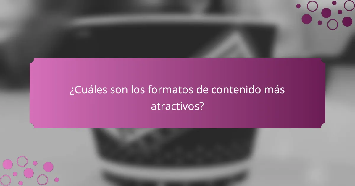 ¿Cuáles son los formatos de contenido más atractivos?