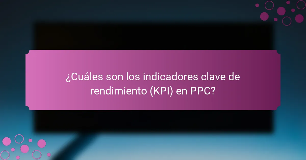 ¿Cuáles son los indicadores clave de rendimiento (KPI) en PPC?