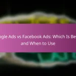 Google Ads vs Facebook Ads: ¿Cuál es Mejor y Cuándo Usar?