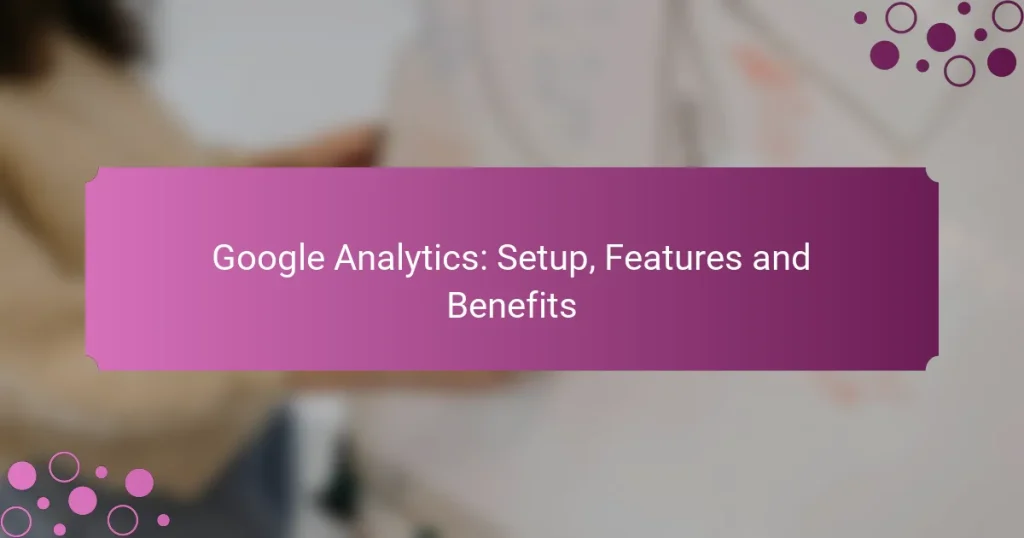 Google Analytics: Configuración, Características y Beneficios