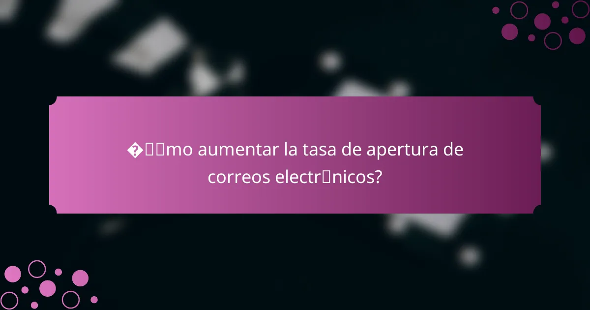 ¿Cómo aumentar la tasa de apertura de correos electrónicos?
