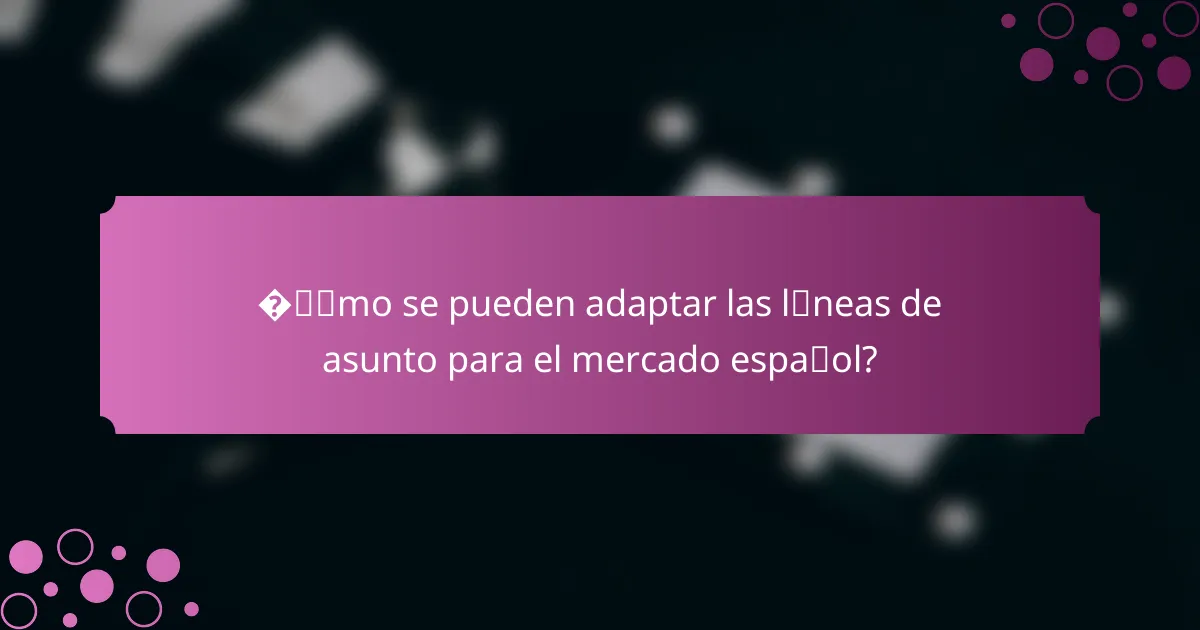¿Cómo se pueden adaptar las líneas de asunto para el mercado español?