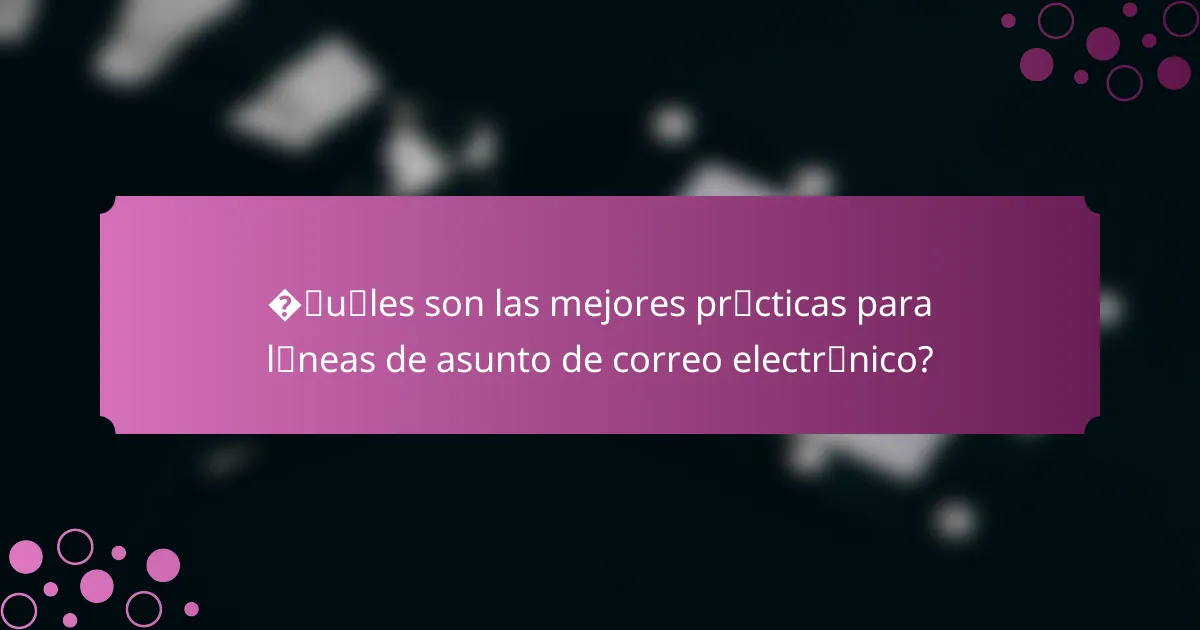 ¿Cuáles son las mejores prácticas para líneas de asunto de correo electrónico?