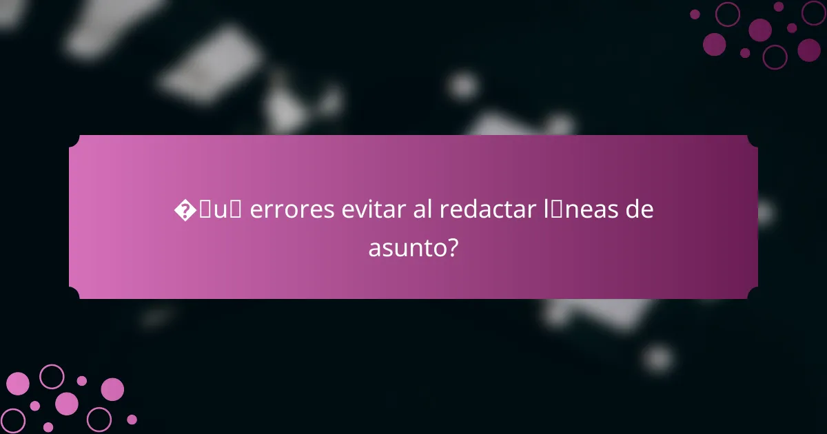 ¿Qué errores evitar al redactar líneas de asunto?