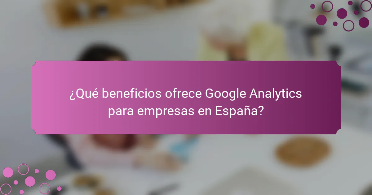 ¿Qué beneficios ofrece Google Analytics para empresas en España?