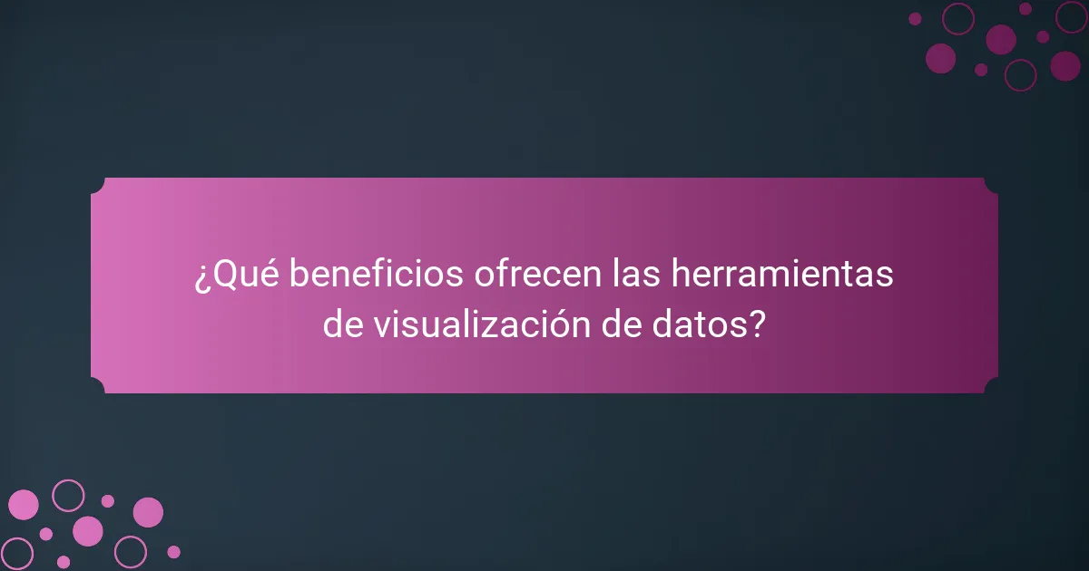 ¿Qué beneficios ofrecen las herramientas de visualización de datos?