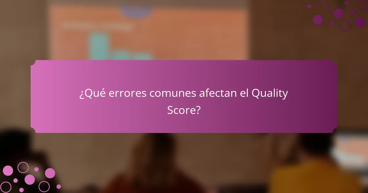 ¿Qué errores comunes afectan el Quality Score?