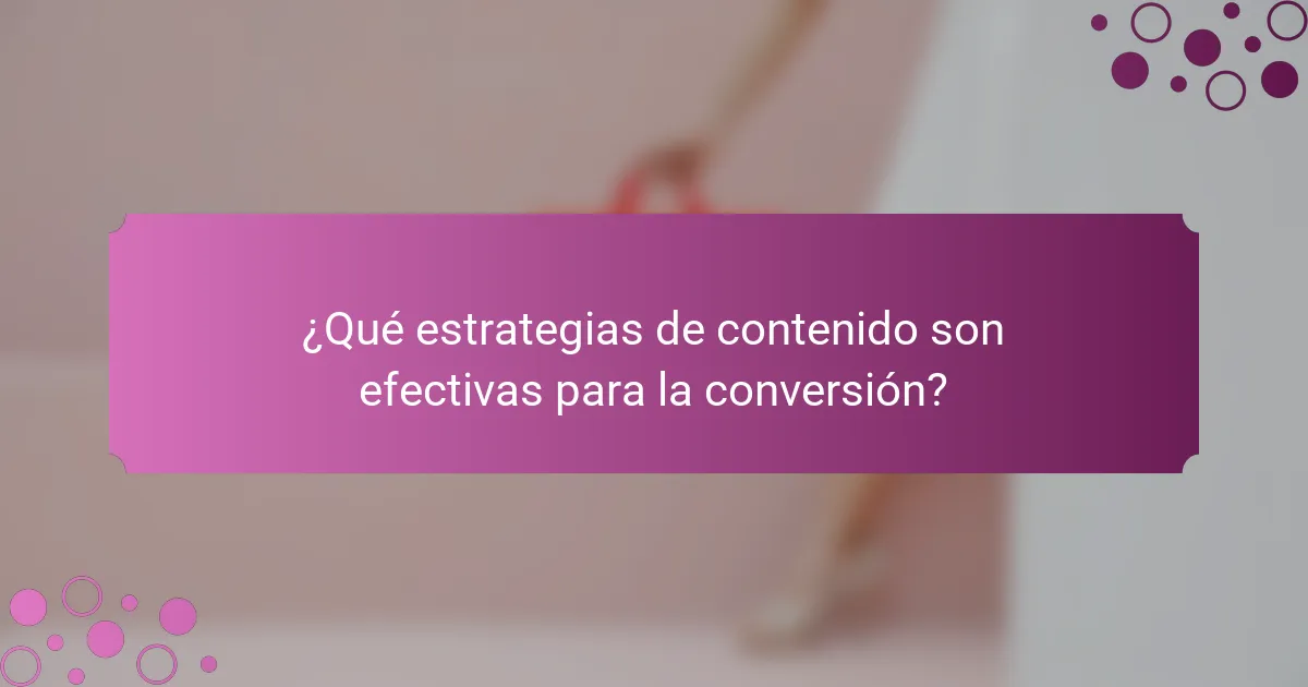 ¿Qué estrategias de contenido son efectivas para la conversión?