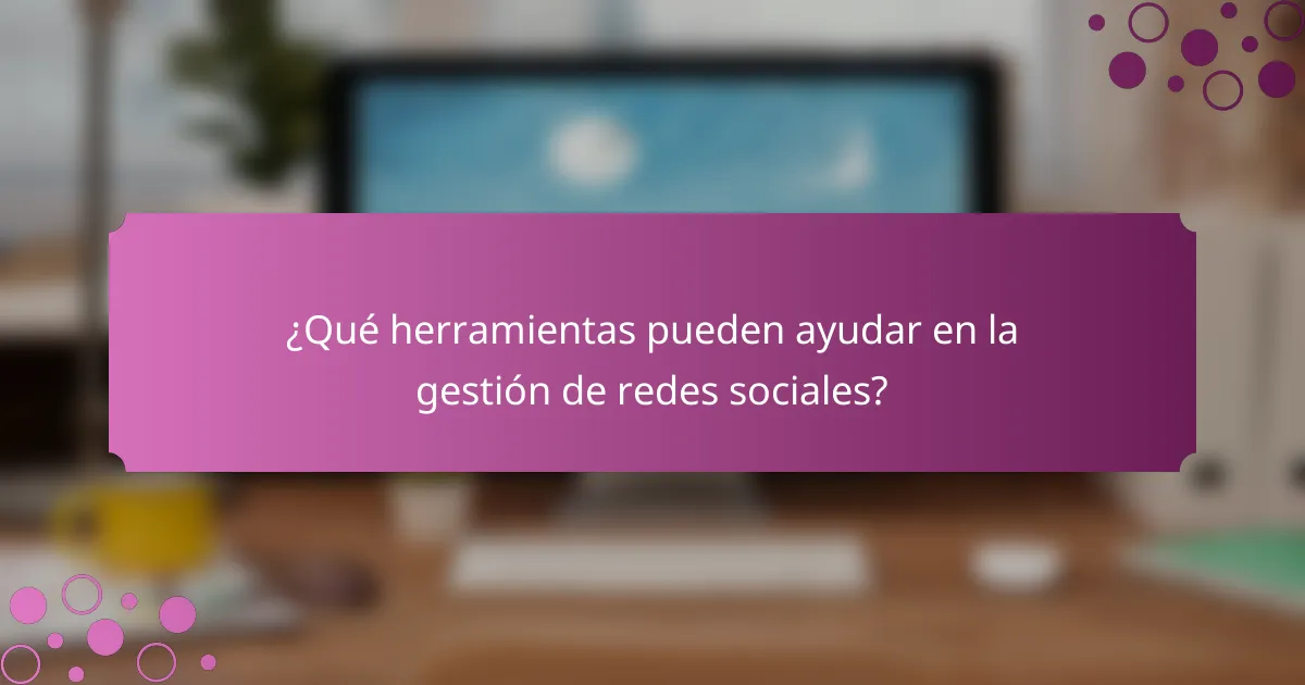 ¿Qué herramientas pueden ayudar en la gestión de redes sociales?