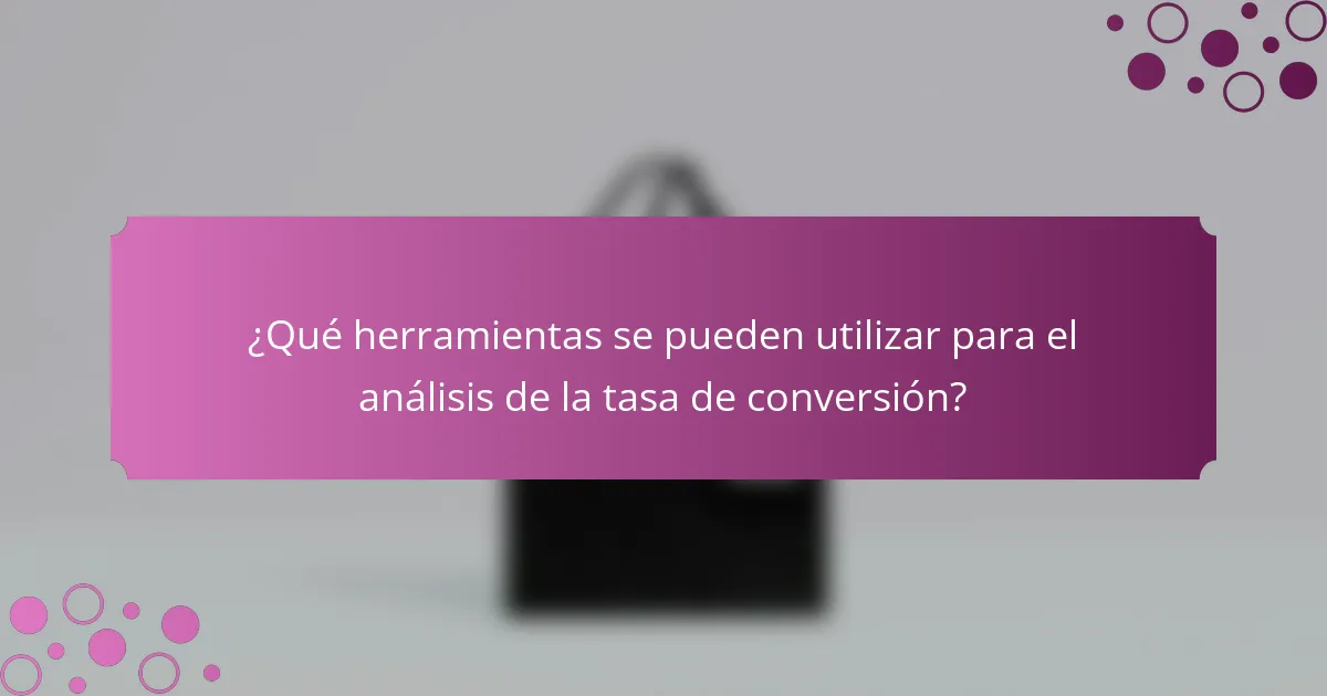 ¿Qué herramientas se pueden utilizar para el análisis de la tasa de conversión?