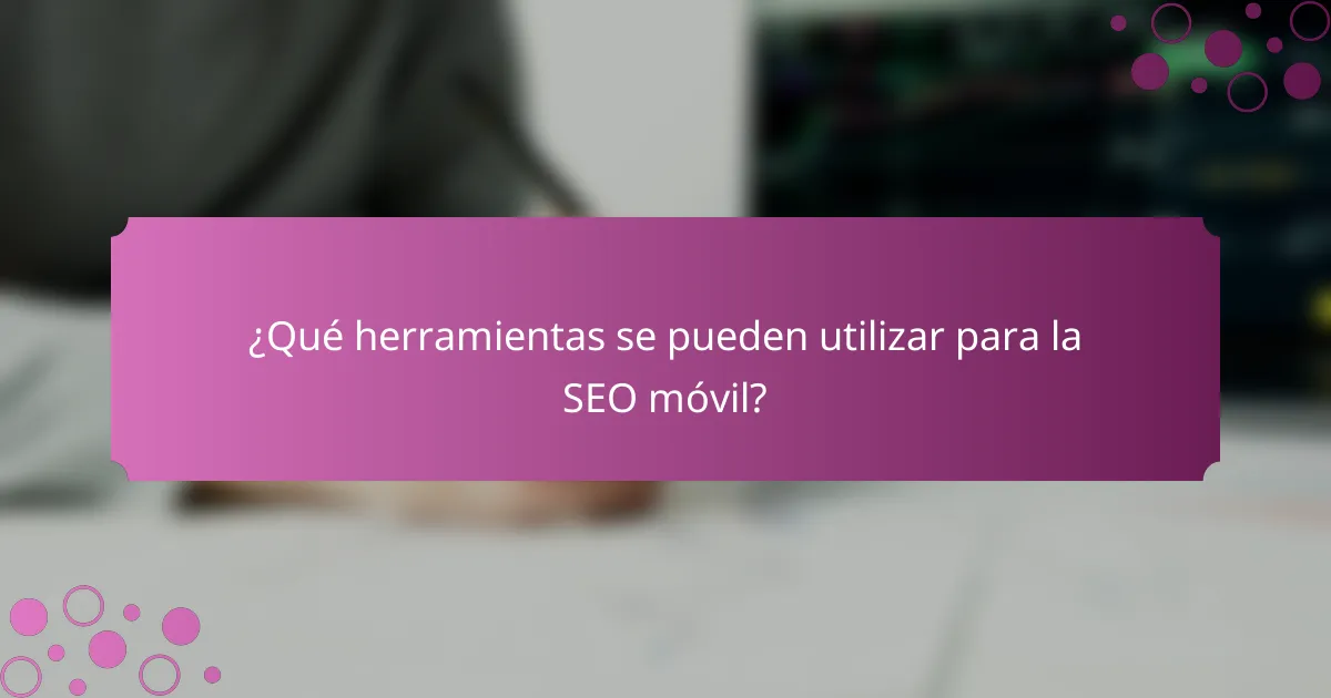 ¿Qué herramientas se pueden utilizar para la SEO móvil?