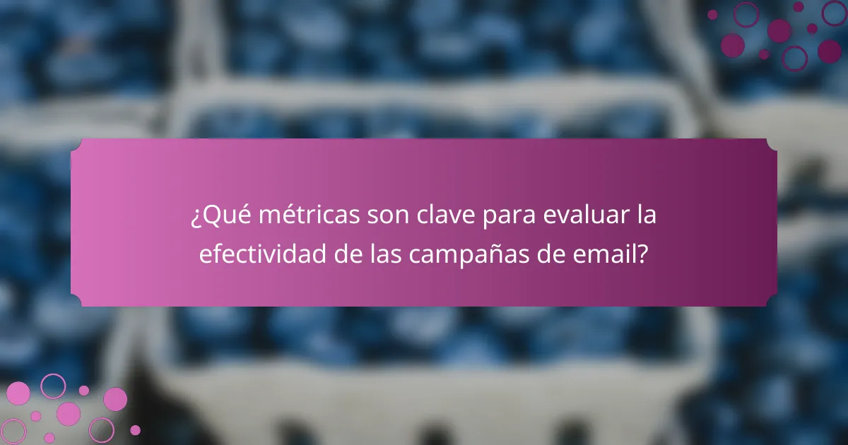 ¿Qué métricas son clave para evaluar la efectividad de las campañas de email?
