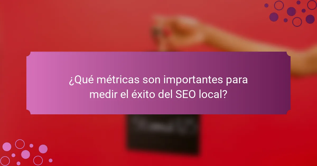 ¿Qué métricas son importantes para medir el éxito del SEO local?