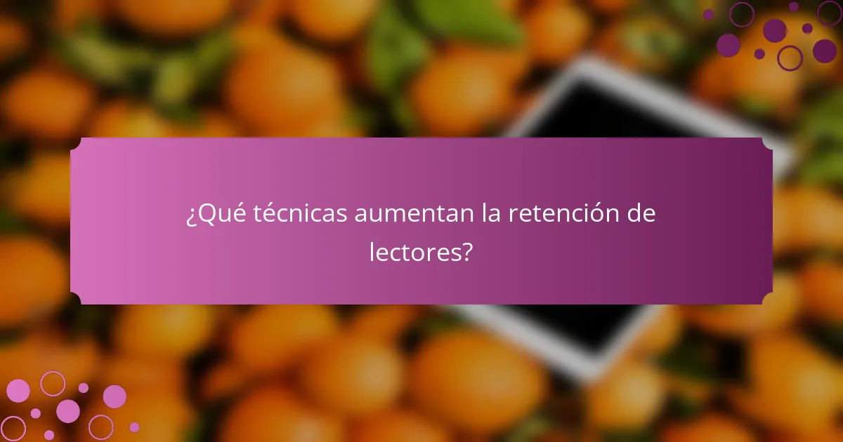 ¿Qué técnicas aumentan la retención de lectores?