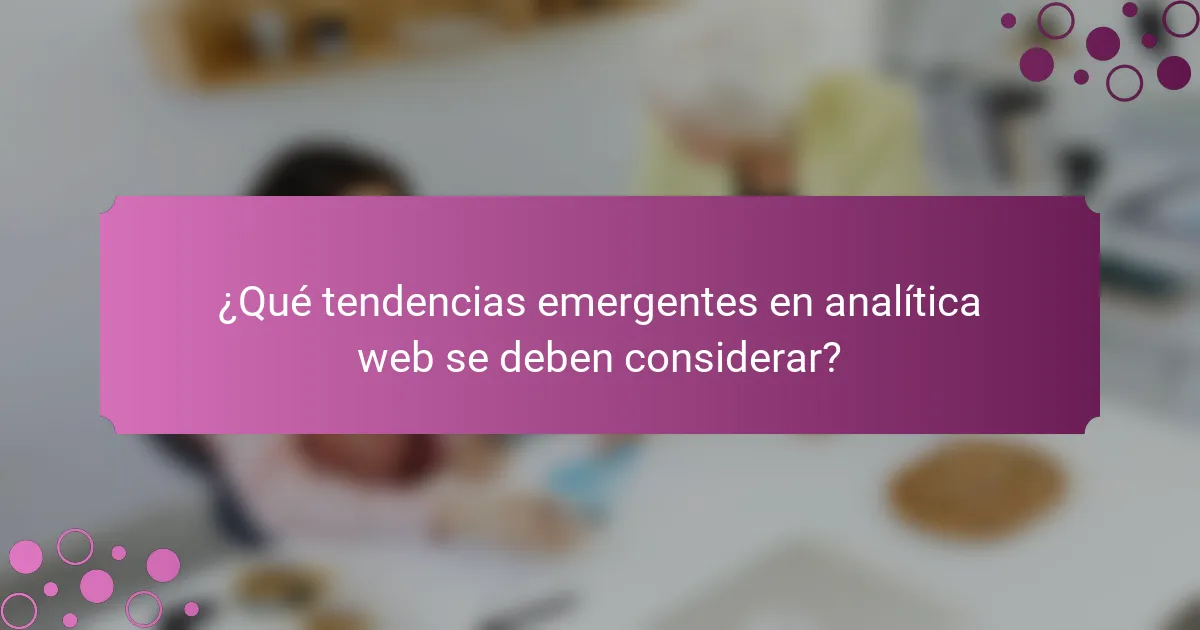 ¿Qué tendencias emergentes en analítica web se deben considerar?