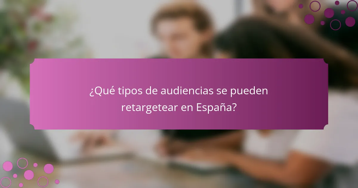 ¿Qué tipos de audiencias se pueden retargetear en España?